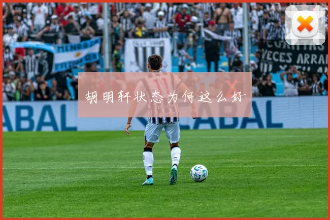 胡明轩状态为何这么好