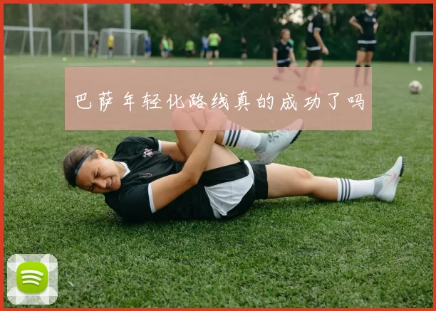 巴萨年轻化路线真的成功了吗