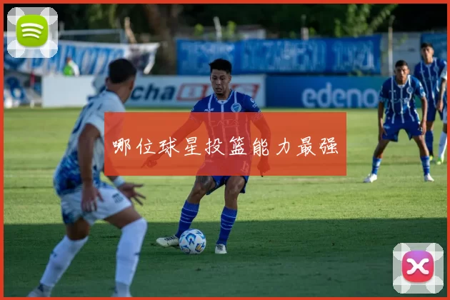 哪位球星投篮能力最强